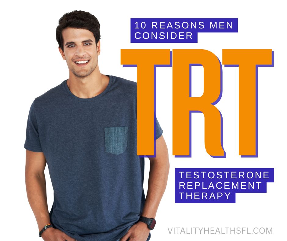 10 reasons men consider taking TRT testosterone replacement therapy vitality health SFL telehealth and in person